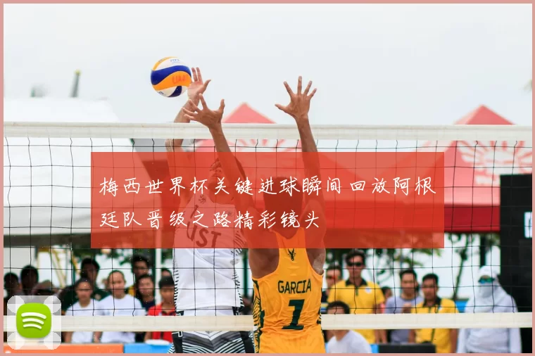 梅西世界杯关键进球瞬间回放阿根廷队晋级之路精彩镜头