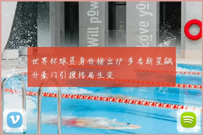 世界杯球员身价榜出炉 多名新星飙升豪门引援格局生变