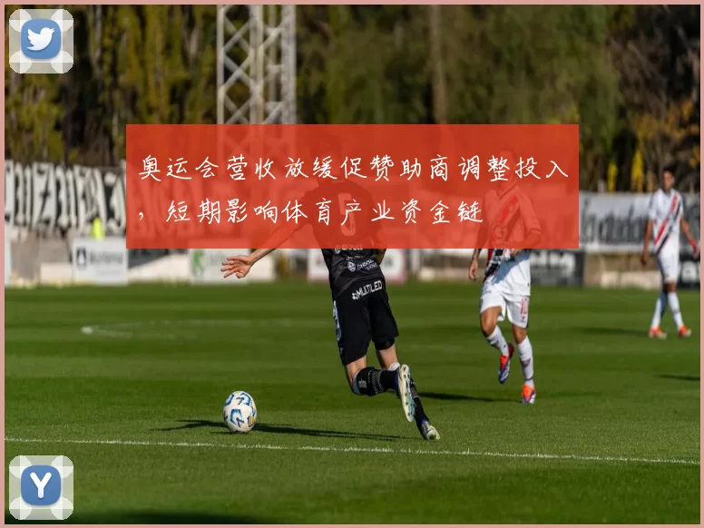 奥运会营收放缓促赞助商调整投入，短期影响体育产业资金链