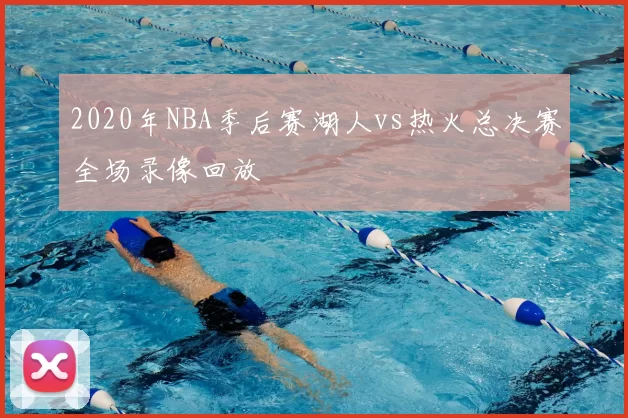 2020年NBA季后赛湖人vs热火总决赛全场录像回放